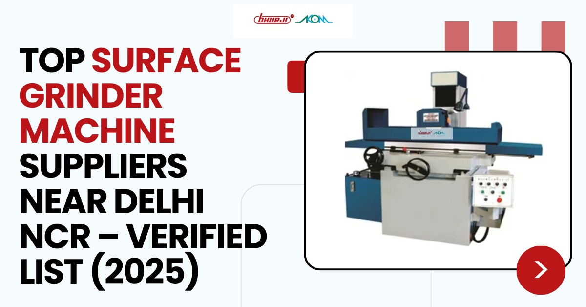 Top Surface Grinder Machine Suppliers Near Delhi NCR – Verified List (2025)