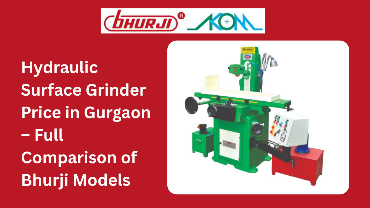 Hydraulic Surface Grinder Price in Gurgaon – Full Comparison of Bhurji Models